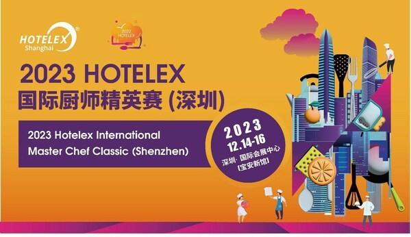 群雄争霸，蓄势待发，2023HOTELEX国际厨师精英赛(深圳)年底举行